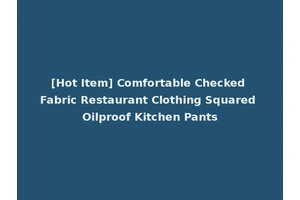 [Hot Item] Comfortable Checked Fabric Restaurant Clothing Squared Oilproof Kitchen Pants