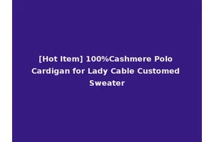 [Hot Item] 100%Cashmere Polo Cardigan for Lady Cable Customed Sweater