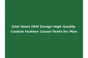 [Hot Item] OEM Design High Quality Custom Fashion Casual Pants for Men