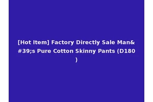 [Hot Item] Factory Directly Sale Man's Pure Cotton Skinny Pants (D180)