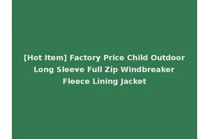 [Hot Item] Factory Price Child Outdoor Long Sleeve Full Zip Windbreaker Fleece Lining Jacket