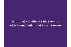 [Hot Item] Combined Knit Sweater with Round Collar and Short Sleeves