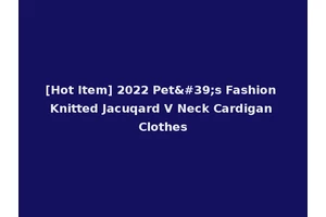 [Hot Item] 2022 Pet's Fashion Knitted Jacuqard V Neck Cardigan Clothes