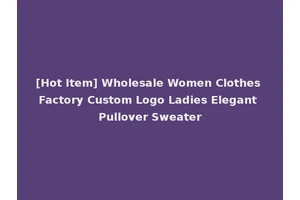 [Hot Item] Wholesale Women Clothes Factory Custom Logo Ladies Elegant Pullover Sweater