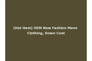 [Hot Item] OEM New Fashion Mens Clothing, Down Coat