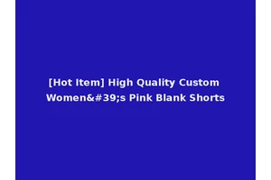[Hot Item] High Quality Custom Women's Pink Blank Shorts