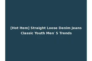 [Hot Item] Straight Loose Denim Jeans Classic Youth Men′ S Trends