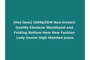 [Hot Item] OEM&ODM Non-Stretch Quality Elastane Waistband and Folding Bottom Hem New Fashion Lady Denim High Waisted Jeans
