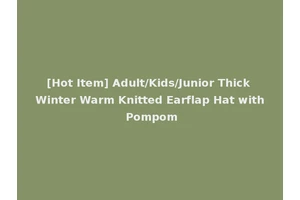 [Hot Item] Adult/Kids/Junior Thick Winter Warm Knitted Earflap Hat with Pompom