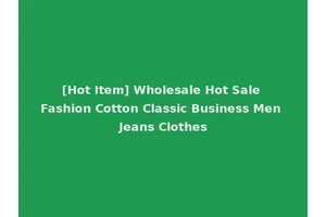 [Hot Item] Wholesale Hot Sale Fashion Cotton Classic Business Men Jeans Clothes