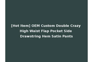 [Hot Item] OEM Custom Double Crazy High Waist Flap Pocket Side Drawstring Hem Satin Pants