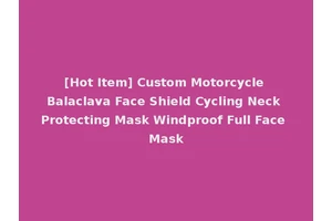 [Hot Item] Custom Motorcycle Balaclava Face Shield Cycling Neck Protecting Mask Windproof Full Face Mask