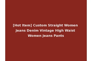 [Hot Item] Custom Straight Women Jeans Denim Vintage High Waist Women Jeans Pants