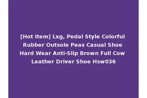 [Hot Item] Lxg, Pedal Style Colorful Rubber Outsole Peas Casual Shoe Hard Wear Anti-Slip Brown Full Cow Leather Driver Shoe Hsw036