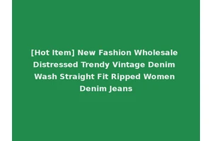 [Hot Item] New Fashion Wholesale Distressed Trendy Vintage Denim Wash Straight Fit Ripped Women Denim Jeans