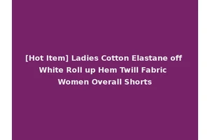 [Hot Item] Ladies Cotton Elastane off White Roll up Hem Twill Fabric Women Overall Shorts