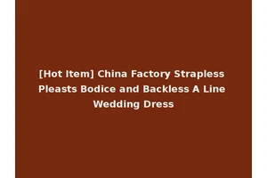 [Hot Item] China Factory Strapless Pleasts Bodice and Backless A Line Wedding Dress