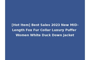 [Hot Item] Best Sales 2023 New MID-Length Fox Fur Collar Luxury Puffer Women White Duck Down Jacket