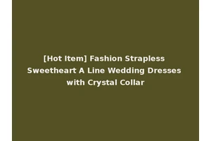 [Hot Item] Fashion Strapless Sweetheart A Line Wedding Dresses with Crystal Collar