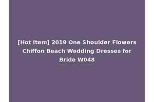 [Hot Item] 2019 One Shoulder Flowers Chiffon Beach Wedding Dresses for Bride W048
