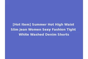 [Hot Item] Summer Hot High Waist Slim Jean Women Sexy Fashion Tight White Washed Denim Shorts
