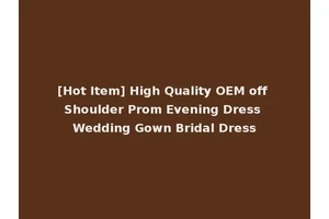 [Hot Item] High Quality OEM off Shoulder Prom Evening Dress Wedding Gown Bridal Dress