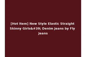 [Hot Item] New Style Elastic Straight Skinny Girls' Denim Jeans by Fly Jeans