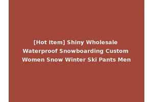 [Hot Item] Shiny Wholesale Waterproof Snowboarding Custom Women Snow Winter Ski Pants Men