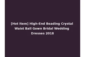 [Hot Item] High-End Beading Crystal Waist Ball Gown Bridal Wedding Dresses 2018