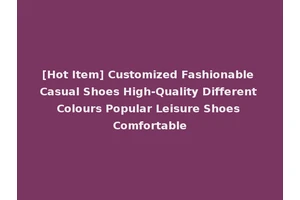 [Hot Item] Customized Fashionable Casual Shoes High-Quality Different Colours Popular Leisure Shoes Comfortable