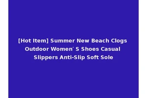 [Hot Item] Summer New Beach Clogs Outdoor Women′ S Shoes Casual Slippers Anti-Slip Soft Sole
