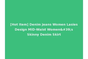[Hot Item] Denim Jeans Women Lasies Design MID-Waist Women's Skinny Denim Skirt