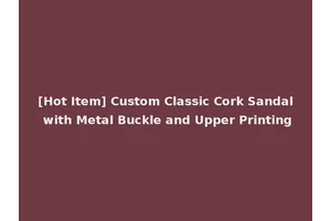 [Hot Item] Custom Classic Cork Sandal with Metal Buckle and Upper Printing