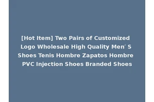 [Hot Item] Two Pairs of Customized Logo Wholesale High Quality Men′ S Shoes Tenis Hombre Zapatos Hombre PVC Injection Shoes Branded Shoes