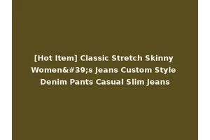 [Hot Item] Classic Stretch Skinny Women's Jeans Custom Style Denim Pants Casual Slim Jeans
