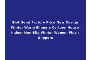 [Hot Item] Factory Price New Design Winter Warm Slippers Cartoon House Indoor Non-Slip Winter Women Plush Slippers