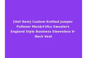 [Hot Item] Custom Knitted Jumper Pullover Men's Sweaters England Style Business Sleeveless V- Neck Vest
