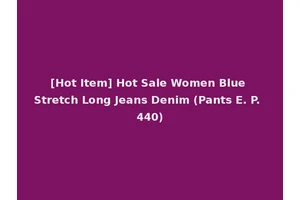 [Hot Item] Hot Sale Women Blue Stretch Long Jeans Denim (Pants E. P. 440)