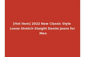 [Hot Item] 2022 New Classic Style Loose Stretch Staight Denim Jeans for Men