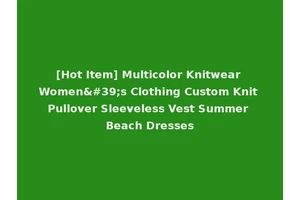 [Hot Item] Multicolor Knitwear Women's Clothing Custom Knit Pullover Sleeveless Vest Summer Beach Dresses