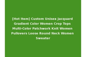 [Hot Item] Custom Unisex Jacquard Gradient Color Women Crop Tops Multi-Color Patchwork Knit Women Pullovers Loose Round Neck Women Sweater