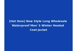 [Hot Item] New Style Long Wholesale Waterproof Men′ S Winter Heated Coat Jacket