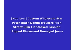 [Hot Item] Custom Wholesale Star Patch Black Denim Trousers High Street Slim Fit Stacked Fashion Ripped Distressed Damaged Jeans
