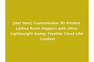 [Hot Item] Customizable 3D Printed Lattice Resin Slippers with Ultra-Lightweight &amp; Flexible Cloud-Like Comfort