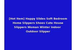 [Hot Item] Happy Slides Soft Bedroom Home Slippers Shoes Cute House Slippers Woman Winter Indoor Outdoor Slipper