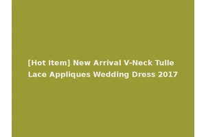 [Hot Item] New Arrival V-Neck Tulle Lace Appliques Wedding Dress 2017