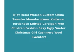 [Hot Item] Women Custom China Sweater Manufacuturer Knitwear Turtleneck Knitted Cardigan Men Children Fashion Sexy Ugly Sueter Christmas Girl Cashmere Wool Sweaters