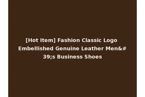 [Hot Item] Fashion Classic Logo Embellished Genuine Leather Men's Business Shoes