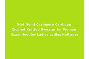 [Hot Item] Cashmere Cardigan Crochet Knitted Sweater for Women Xxxxl Hoodies Ladies Ladies Knitwear