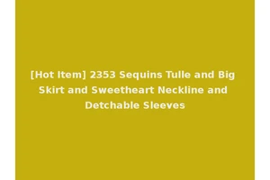 [Hot Item] 2353 Sequins Tulle and Big Skirt and Sweetheart Neckline and Detchable Sleeves